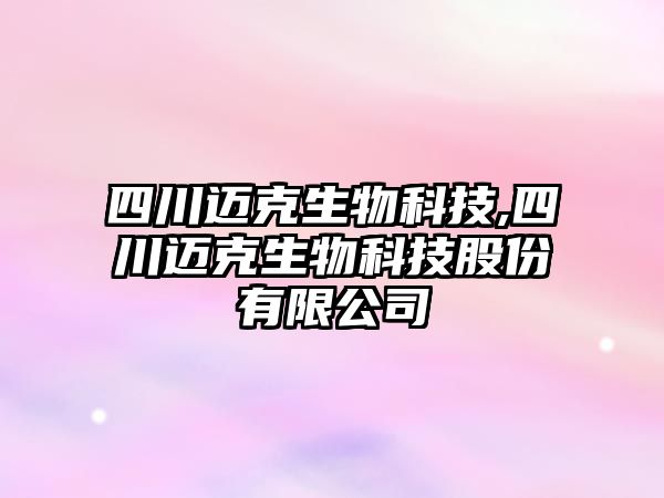 四川邁克生物科技,四川邁克生物科技股份有限公司