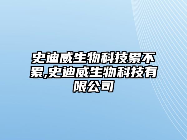 史迪威生物科技累不累,史迪威生物科技有限公司