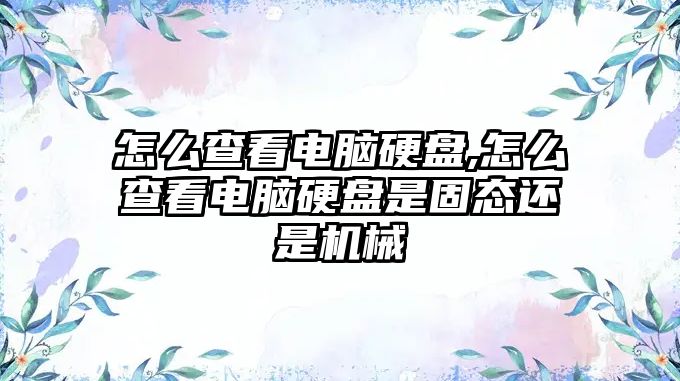 怎么查看電腦硬盤,怎么查看電腦硬盤是固態(tài)還是機(jī)械