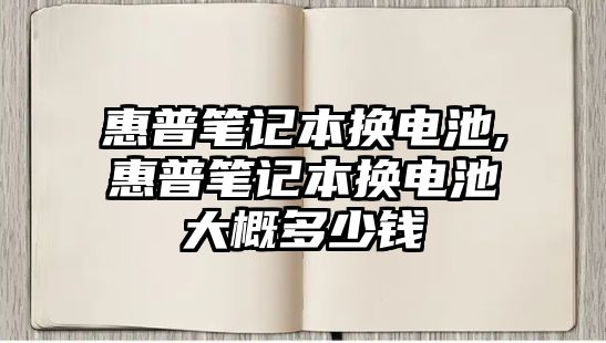 惠普筆記本換電池,惠普筆記本換電池大概多少錢(qián)