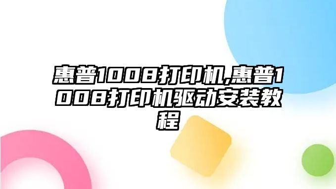 惠普1008打印機,惠普1008打印機驅(qū)動安裝教程