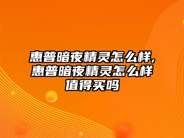 惠普暗夜精靈怎么樣,惠普暗夜精靈怎么樣值得買嗎