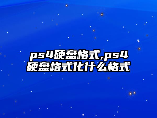 ps4硬盤格式,ps4硬盤格式化什么格式