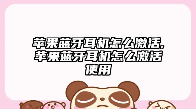 蘋果藍(lán)牙耳機(jī)怎么激活,蘋果藍(lán)牙耳機(jī)怎么激活使用