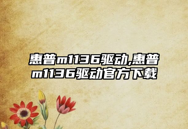 惠普m1136驅(qū)動(dòng),惠普m1136驅(qū)動(dòng)官方下載