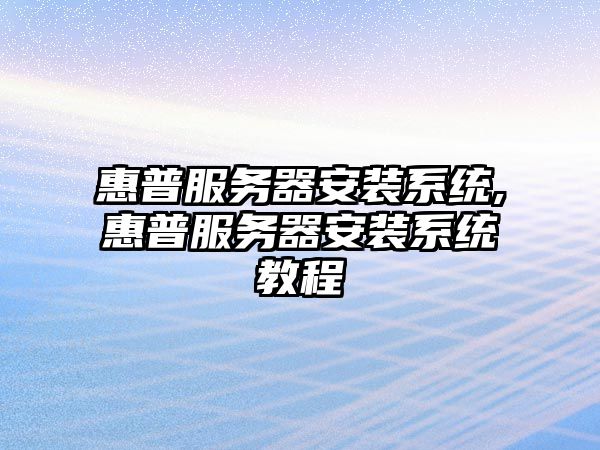 惠普服務(wù)器安裝系統(tǒng),惠普服務(wù)器安裝系統(tǒng)教程