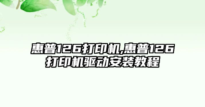 惠普126打印機(jī),惠普126打印機(jī)驅(qū)動安裝教程