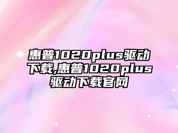 惠普1020plus驅(qū)動(dòng)下載,惠普1020plus驅(qū)動(dòng)下載官網(wǎng)