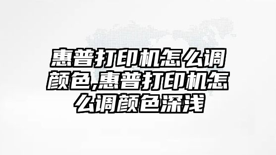 惠普打印機(jī)怎么調(diào)顏色,惠普打印機(jī)怎么調(diào)顏色深淺