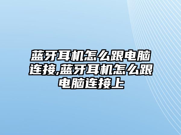 藍(lán)牙耳機(jī)怎么跟電腦連接,藍(lán)牙耳機(jī)怎么跟電腦連接上