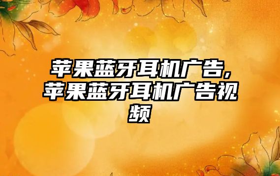 蘋果藍(lán)牙耳機廣告,蘋果藍(lán)牙耳機廣告視頻