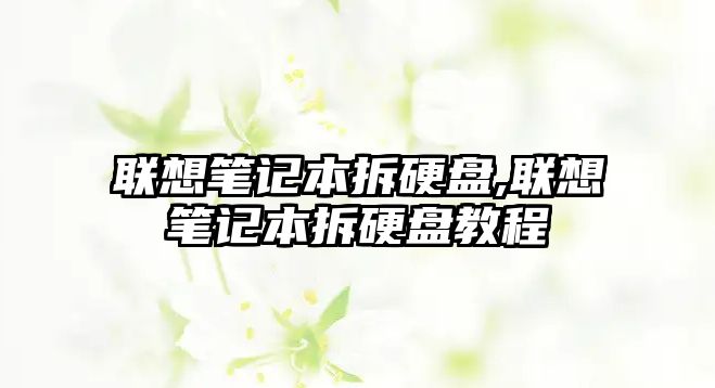 聯(lián)想筆記本拆硬盤,聯(lián)想筆記本拆硬盤教程