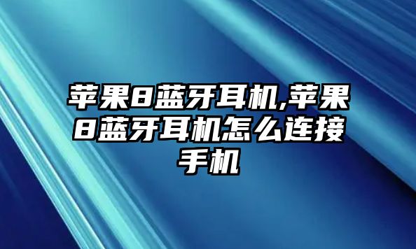 蘋果8藍(lán)牙耳機,蘋果8藍(lán)牙耳機怎么連接手機