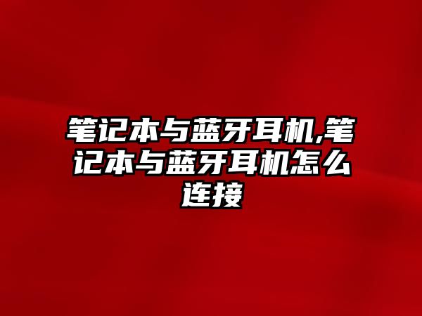 筆記本與藍(lán)牙耳機,筆記本與藍(lán)牙耳機怎么連接