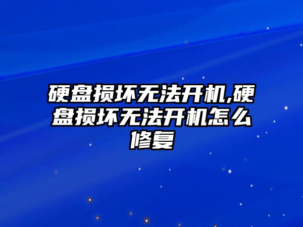 硬盤損壞無(wú)法開機(jī),硬盤損壞無(wú)法開機(jī)怎么修復(fù)