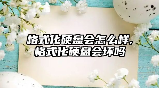 格式化硬盤會怎么樣,格式化硬盤會壞嗎